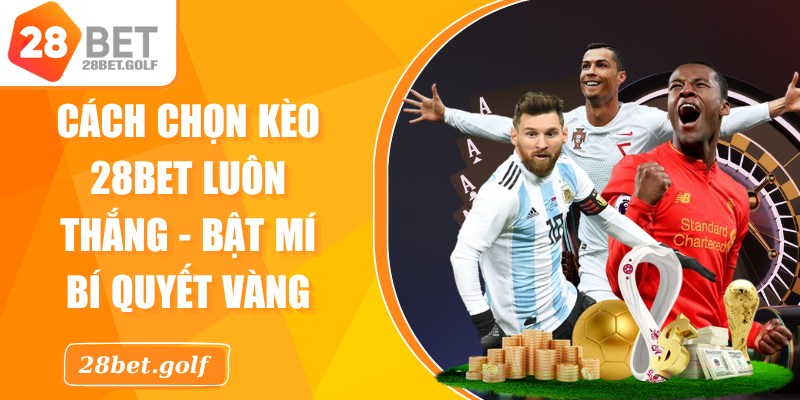 Cách Chọn Kèo 28BET Luôn Thắng